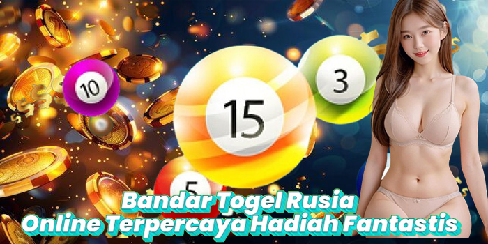Bandar Togel Rusia Online Terpercaya Hadiah Fantastis