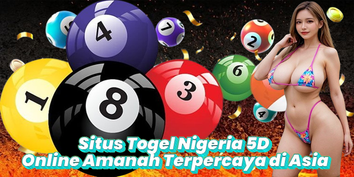 Situs Togel Nigeria 5D Online Amanah Terpercaya di Asia