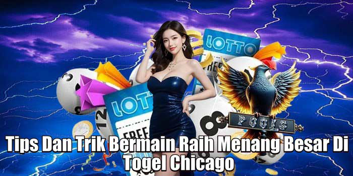 Tips Dan Trik Bermain Raih Menang Besar Di Togel Chicago