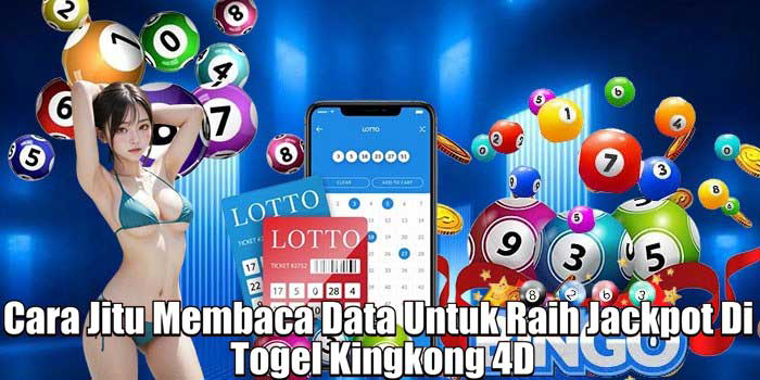 Cara Jitu Membaca Data Untuk Raih Jackpot Di Togel Kingkong 4D