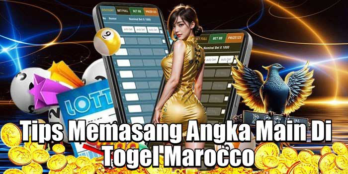 Tips Memasang Angka Main Di Togel Marocco