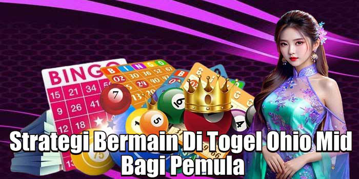 Strategi Bermain Di Togel Ohio Mid Bagi Pemula