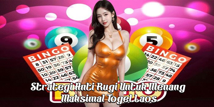 Strategi Anti Rugi Untuk Menang Maksimal Togel Laos