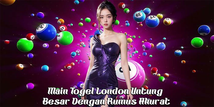 Main Togel London Untung Besar Dengan Rumus Akurat