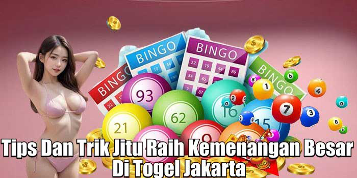 Tips Dan Trik Jitu Raih Kemenangan Besar Di Togel Jakarta