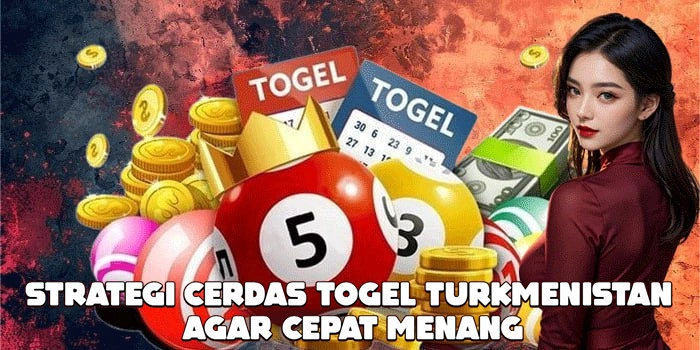 Strategi Cerdas Togel Turkmenistan Agar Cepat Menang