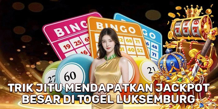 Trik Jitu Mendapatkan Jackpot Besar Di Togel Luksemburg 