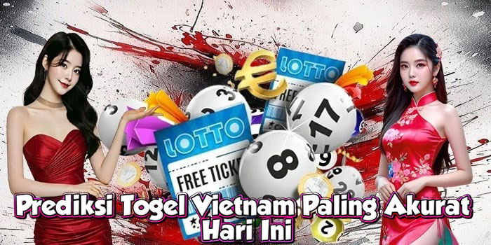 Prediksi Togel Vietnam Paling Akurat Hari Ini