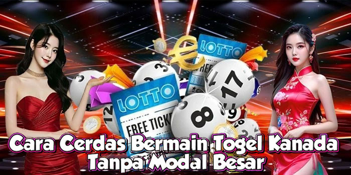 Cara Cerdas Bermain Togel Kanada Tanpa Modal Besar