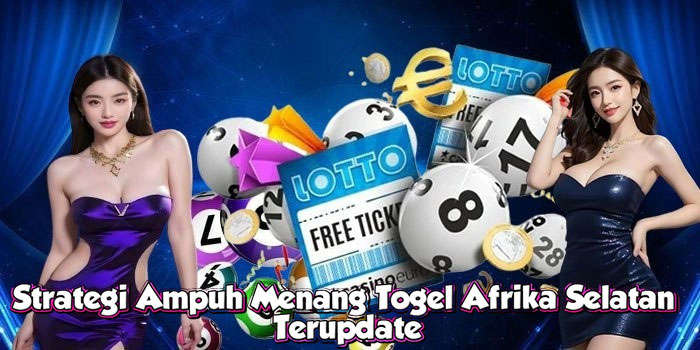 Strategi Ampuh Menang Togel Afrika Selatan Terupdate