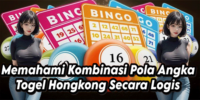 Memahami Kombinasi Pola Angka Togel Hongkong Secara Logis 
