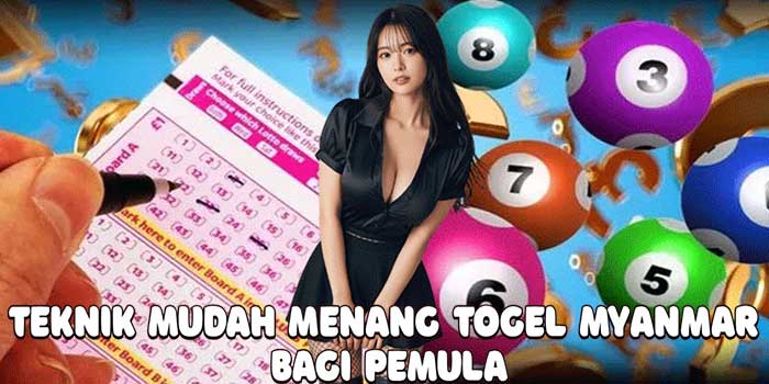 Teknik Mudah Menang Togel Myanmar Bagi Pemula