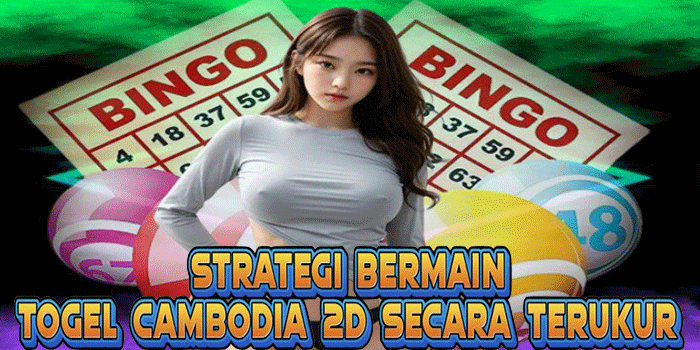 Strategi Bermain Togel Cambodia 2D Secara Terukur
