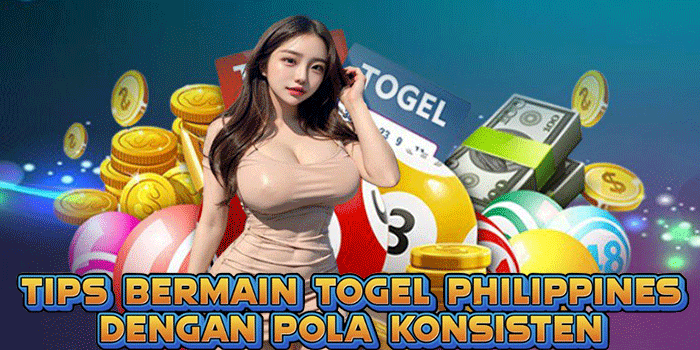 Tips Bermain Togel Philippines Dengan Pola Konsisten